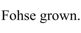 FOHSE GROWN trademark