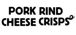 PORK RIND CHEESE CRISPS trademark