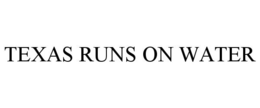 TEXAS RUNS ON WATER trademark