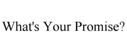 WHAT'S YOUR PROMISE? trademark