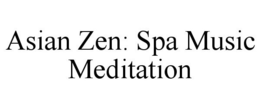 ASIAN ZEN: SPA MUSIC MEDITATION trademark