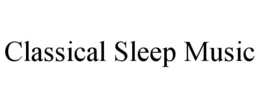 CLASSICAL SLEEP MUSIC trademark