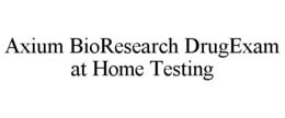 AXIUM BIORESEARCH DRUGEXAM AT HOME TESTING trademark