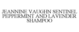 JEANNINE VAUGHN SENTINEL PEPPERMINT AND LAVENDER SHAMPOO trademark