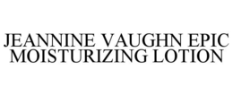 JEANNINE VAUGHN EPIC MOISTURIZING LOTION trademark