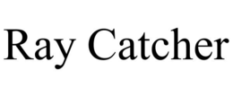 RAY CATCHER trademark