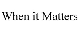 WHEN IT MATTERS trademark