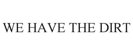 WE HAVE THE DIRT trademark