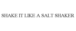 SHAKE IT LIKE A SALT SHAKER trademark