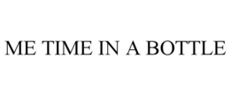 ME TIME IN A BOTTLE trademark