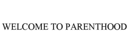 WELCOME TO PARENTHOOD trademark