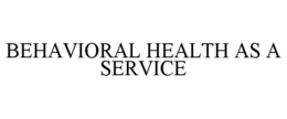 BEHAVIORAL HEALTH AS A SERVICE trademark