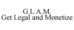 G.L.A.M. GET LEGAL AND MONETIZE trademark