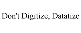 DON'T DIGITIZE, DATATIZE trademark