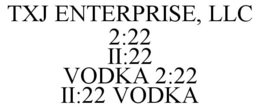 TXJ ENTERPRISE, LLC 2:22 II:22 VODKA 2:22 II:22 VODKA trademark