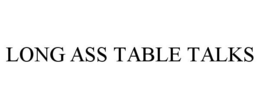LONG ASS TABLE TALKS trademark