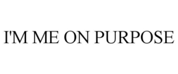 I'M ME ON PURPOSE trademark