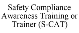 SAFETY COMPLIANCE AWARENESS TRAINING OR TRAINER (S-CAT) trademark