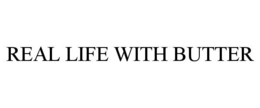 REAL LIFE WITH BUTTER trademark