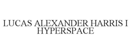 LUCAS ALEXANDER HARRIS I HYPERSPACE trademark