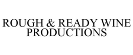 ROUGH & READY WINE PRODUCTIONS trademark