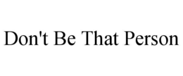 DON'T BE THAT PERSON trademark