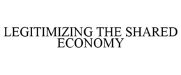 LEGITIMIZING THE SHARED ECONOMY trademark