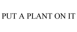 PUT A PLANT ON IT trademark
