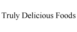 TRULY DELICIOUS FOODS trademark