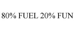 80% FUEL 20% FUN trademark