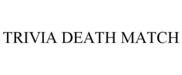 TRIVIA DEATH MATCH trademark