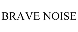 BRAVE NOISE trademark
