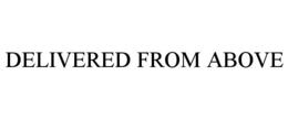 DELIVERED FROM ABOVE trademark