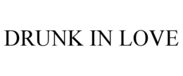 DRUNK IN LOVE trademark