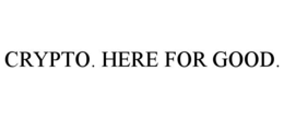 CRYPTO. HERE FOR GOOD. trademark