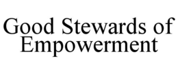 GOOD STEWARDS OF EMPOWERMENT trademark