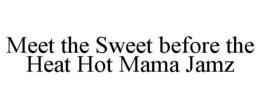 MEET THE SWEET BEFORE THE HEAT HOT MAMA JAMZ trademark