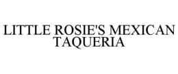 LITTLE ROSIE'S MEXICAN TAQUERIA trademark