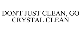 DON'T JUST CLEAN, GO CRYSTAL CLEAN trademark