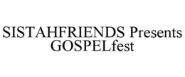 SISTAHFRIENDS PRESENTS GOSPELFEST trademark