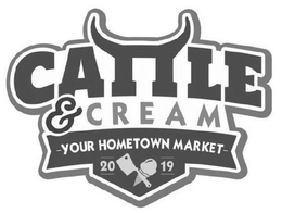CATTLE & CREAM YOUR HOMETOWN MARKET 20 19 trademark