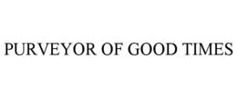 PURVEYOR OF GOOD TIMES trademark