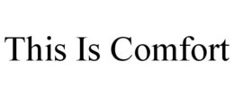 THIS IS COMFORT trademark