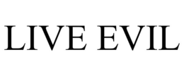 LIVE EVIL trademark
