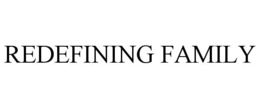 REDEFINING FAMILY trademark