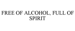 FREE OF ALCOHOL, FULL OF SPIRIT trademark