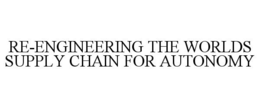RE-ENGINEERING THE WORLDS SUPPLY CHAIN FOR AUTONOMY trademark