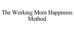 THE WORKING MOM HAPPINESS METHOD trademark