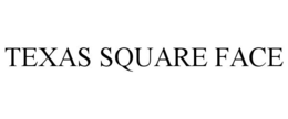 TEXAS SQUARE FACE trademark