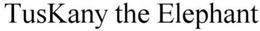 TUSKANY THE ELEPHANT trademark